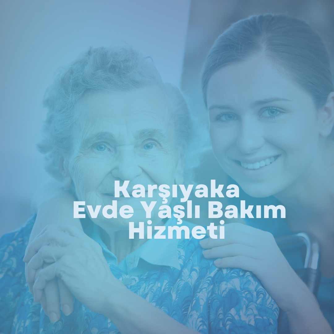 Karşıyaka Evde Yaşlı Bakım Hizmeti