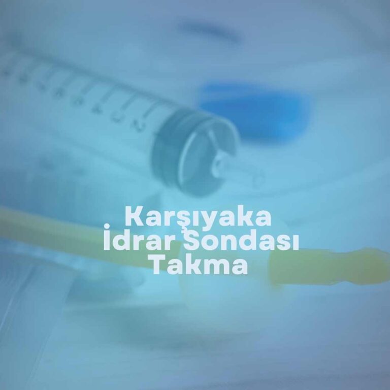 Karşıyaka İdrar Sondası Takma