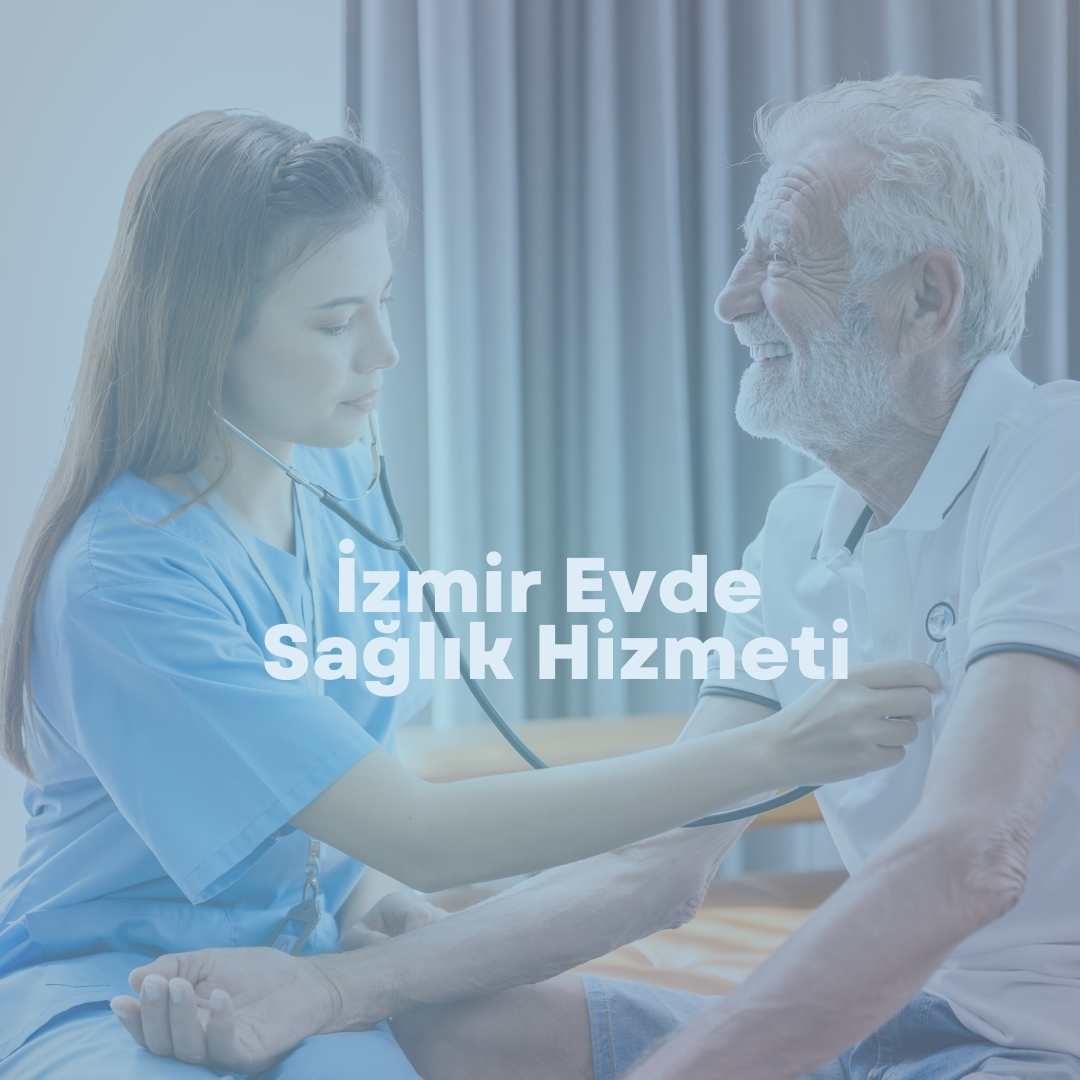 İzmir Evde Sağlı Hizmetinin Avantajları