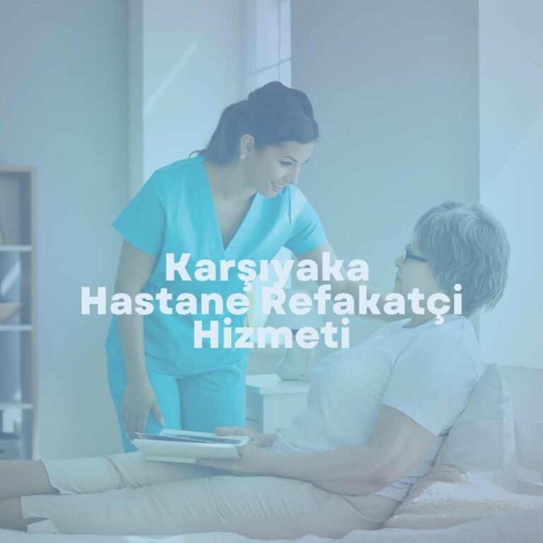 Karşıyaka Hastane Refakatçi Hizmeti