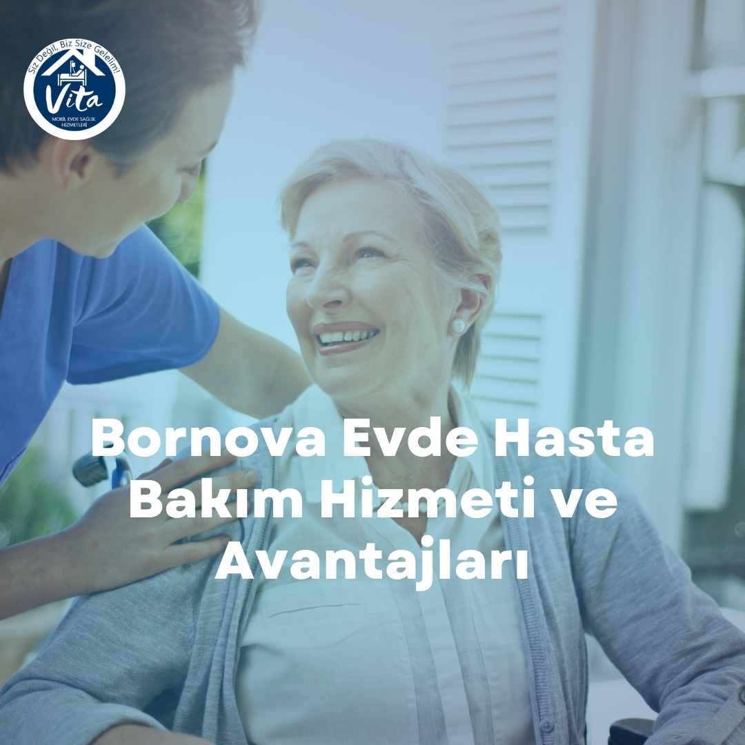 Bornova Evde Hasta Bakım Hizmeti ve Avantajları